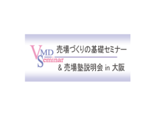 VMD売場づくりの基礎セミナー& 売場塾説明会 in 大阪 のお知らせ
